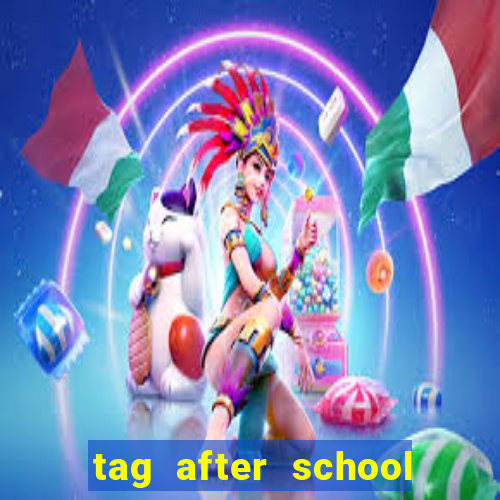 tag after school apk download